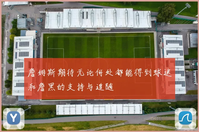 詹姆斯期待无论何处都能得到球迷和詹黑的支持与追随