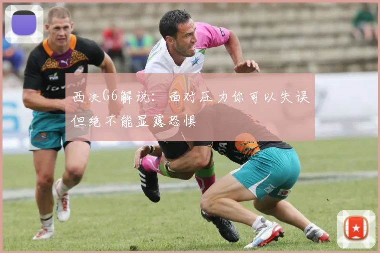 西决G6解说：面对压力你可以失误但绝不能显露恐惧