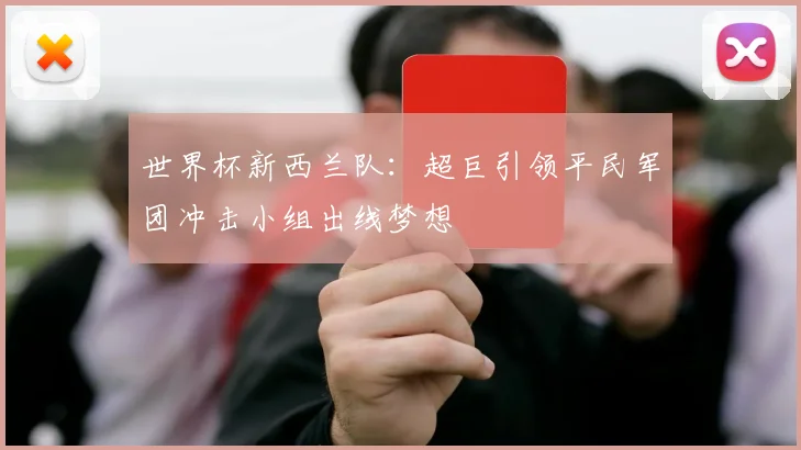 世界杯新西兰队：超巨引领平民军团冲击小组出线梦想